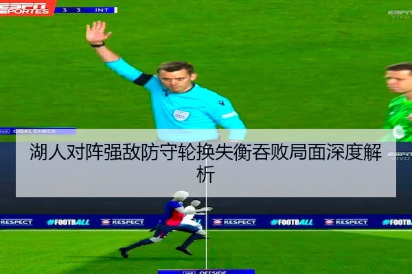 湖人对阵强敌防守轮换失衡吞败局面深度解析 - WePoker